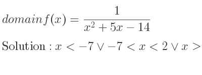The domain of f(x)= 1/(x^2+5x-14) is x<-7\lor-7<x<2\lor x>2